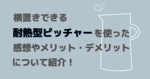 横置きできる耐熱型ピッチャーを使った感想やメリット・デメリットについて紹介！アイキャッチ